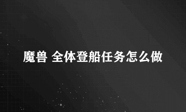 魔兽 全体登船任务怎么做