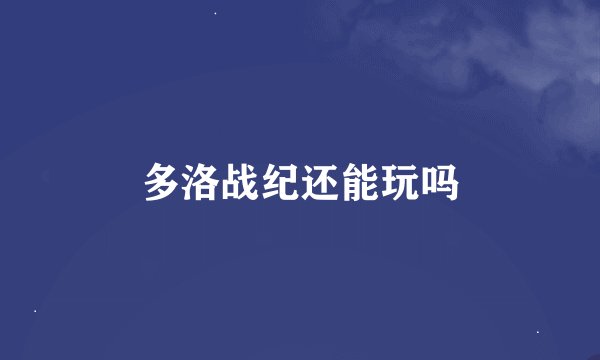 多洛战纪还能玩吗
