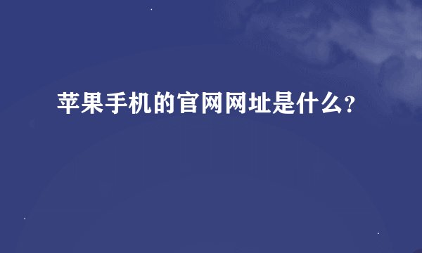 苹果手机的官网网址是什么？