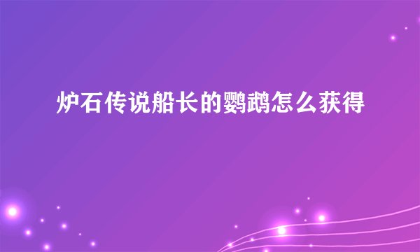 炉石传说船长的鹦鹉怎么获得