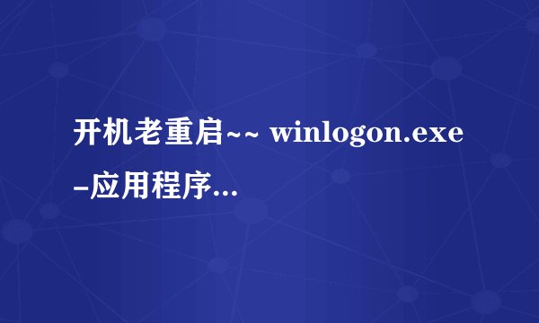 开机老重启~~ winlogon.exe-应用程序错误 未知的软件异常（0xc000409），位置为0x1009c16d