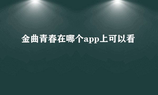 金曲青春在哪个app上可以看