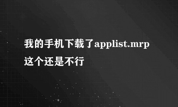 我的手机下载了applist.mrp这个还是不行