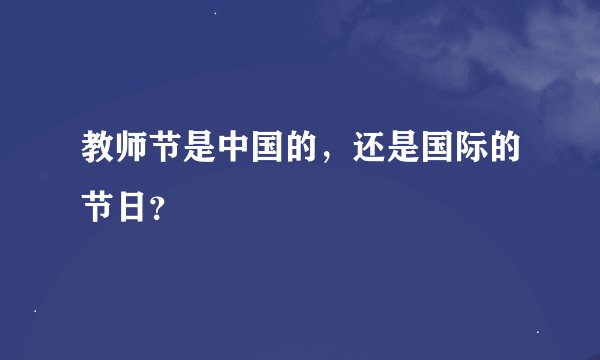教师节是中国的，还是国际的节日？