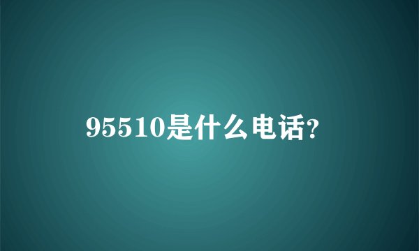 95510是什么电话？