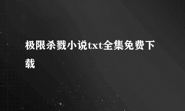 极限杀戮小说txt全集免费下载