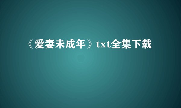 《爱妻未成年》txt全集下载