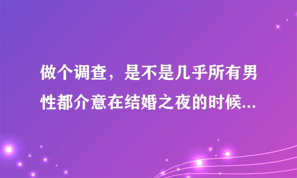 做个调查，是不是几乎所有男性都介意在结婚之夜的时候自己老婆不是处女？