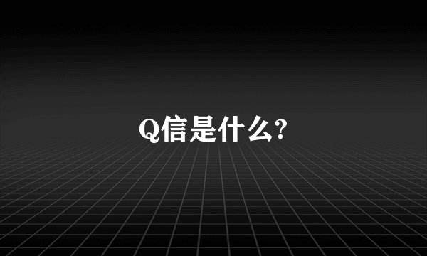 Q信是什么?