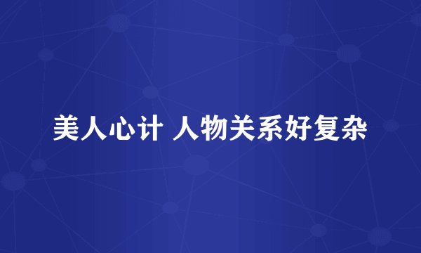 美人心计 人物关系好复杂