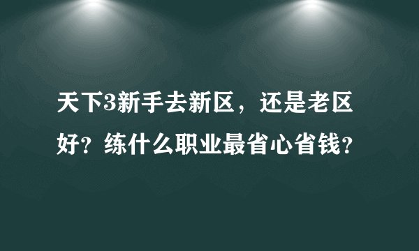 天下3新手去新区，还是老区好？练什么职业最省心省钱？
