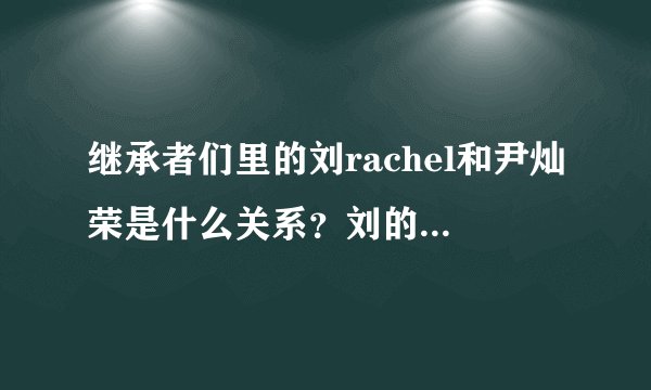 继承者们里的刘rachel和尹灿荣是什么关系？刘的母亲不是和尹的父亲离婚了，刘是尹的妹妹吗？另外崔