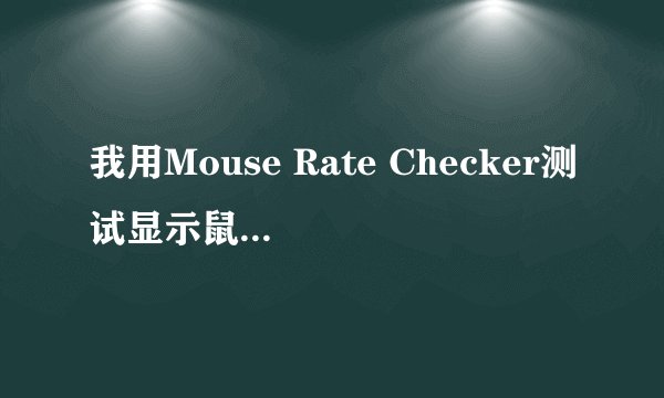 我用Mouse Rate Checker测试显示鼠标非常不稳定