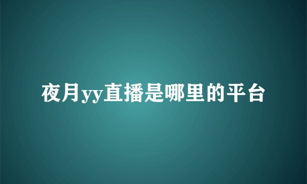 夜月yy直播是哪里的平台