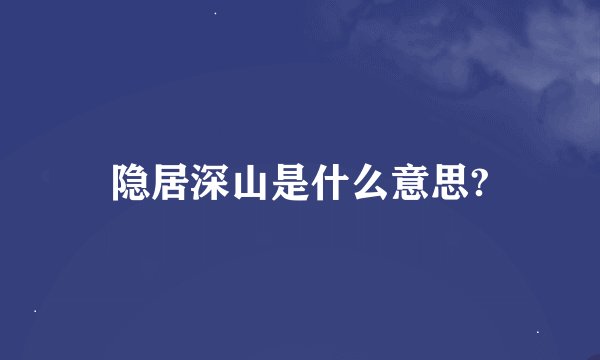隐居深山是什么意思?
