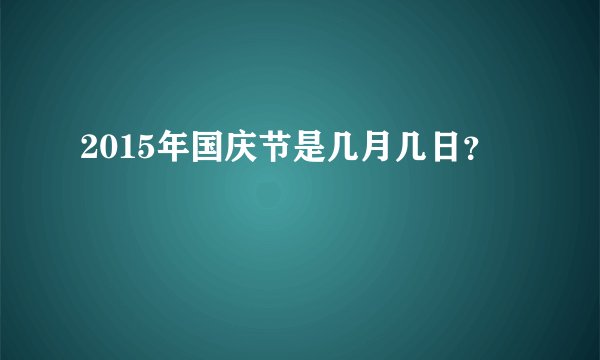 2015年国庆节是几月几日？