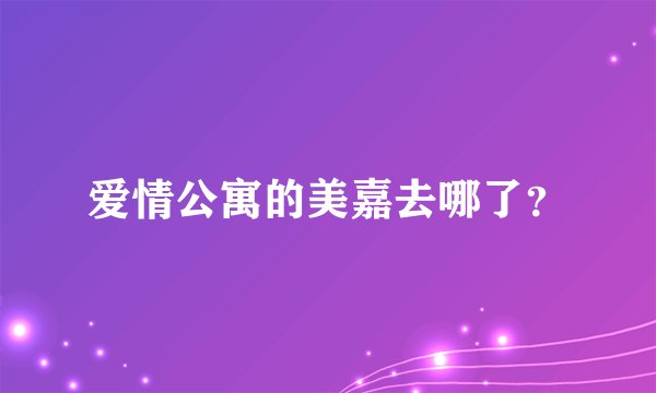 爱情公寓的美嘉去哪了？