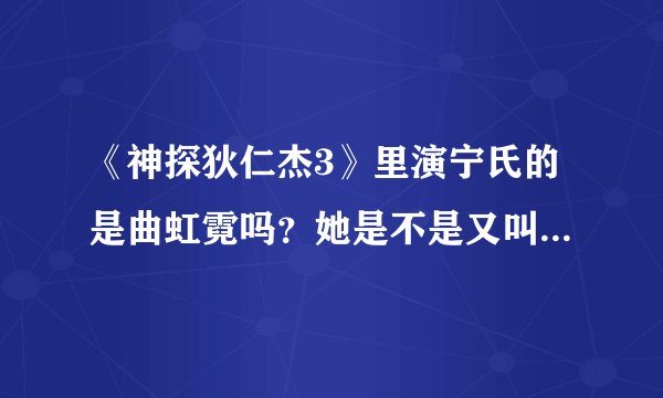 《神探狄仁杰3》里演宁氏的是曲虹霓吗？她是不是又叫曲栅栅（曲珊珊、曲姗姗）