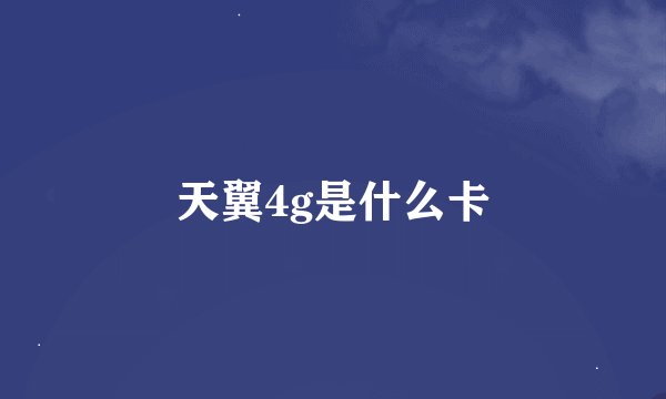 天翼4g是什么卡