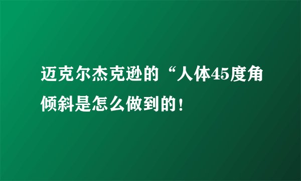 迈克尔杰克逊的“人体45度角倾斜是怎么做到的！