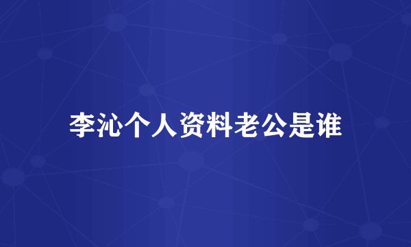 李沁个人资料老公是谁