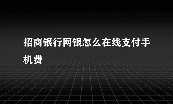 招商银行网银怎么在线支付手机费