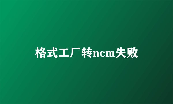 格式工厂转ncm失败