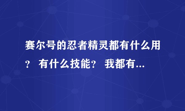 赛尔号的忍者精灵都有什么用？ 有什么技能？ 我都有就是不知道练什么 刚把手里剑，手里钩和剑的弄出来