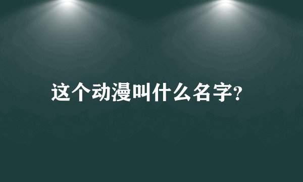 这个动漫叫什么名字？