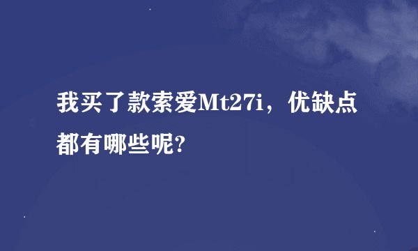 我买了款索爱Mt27i，优缺点都有哪些呢?