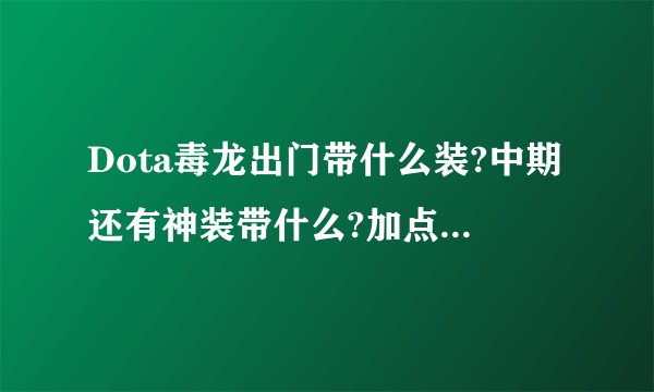 Dota毒龙出门带什么装?中期还有神装带什么?加点顺序什么?