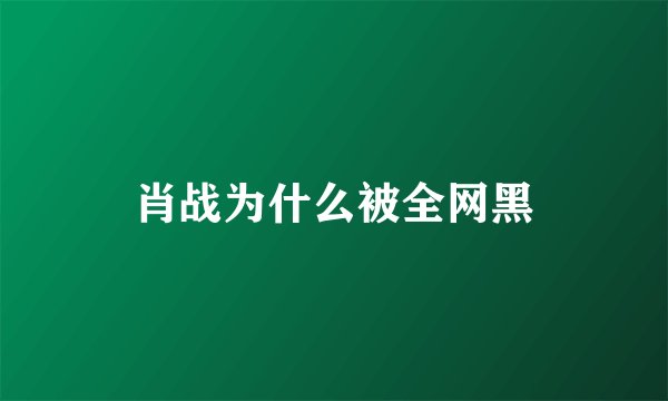 肖战为什么被全网黑