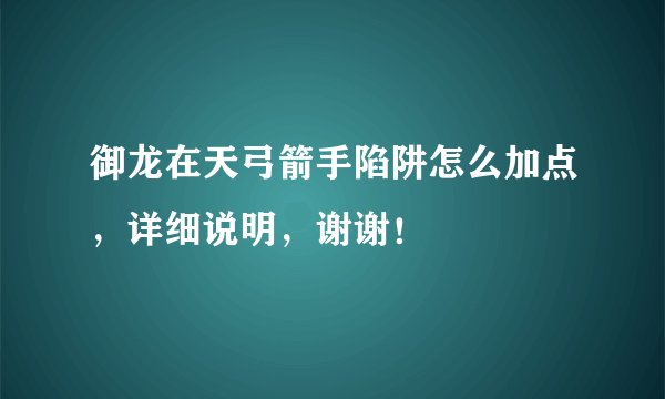 御龙在天弓箭手陷阱怎么加点，详细说明，谢谢！