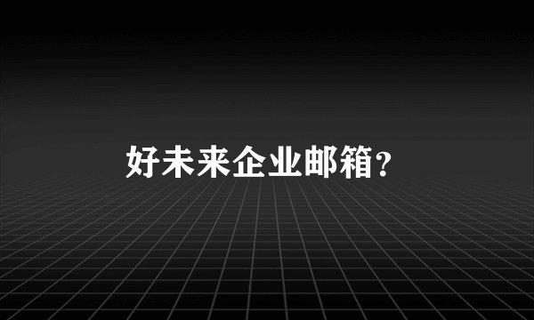 好未来企业邮箱？