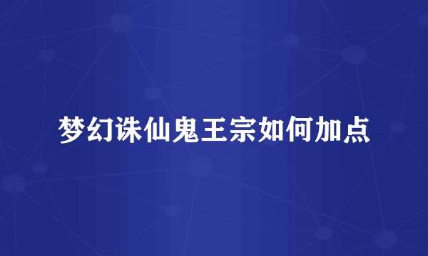 梦幻诛仙鬼王宗如何加点