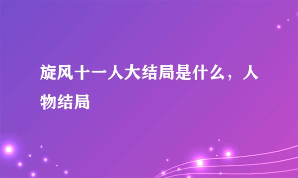 旋风十一人大结局是什么，人物结局