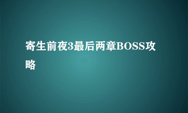 寄生前夜3最后两章BOSS攻略