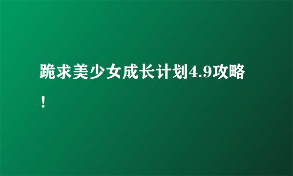 跪求美少女成长计划4.9攻略！