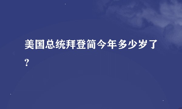 美国总统拜登简今年多少岁了?