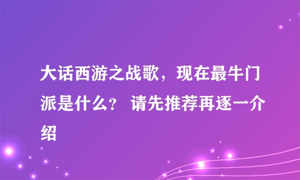 大话西游之战歌，现在最牛门派是什么？ 请先推荐再逐一介绍