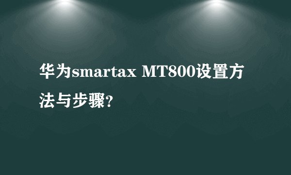 华为smartax MT800设置方法与步骤？