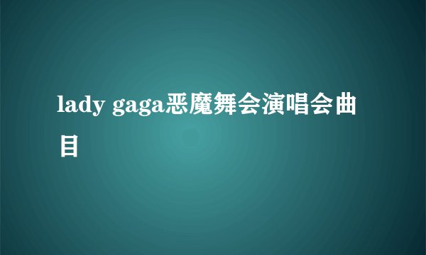 lady gaga恶魔舞会演唱会曲目