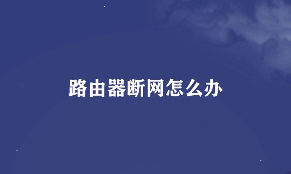 路由器断网怎么办