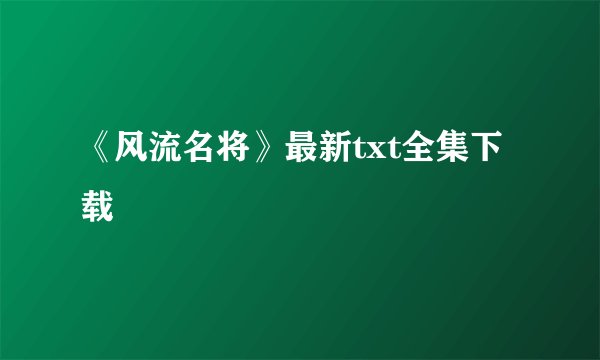 《风流名将》最新txt全集下载