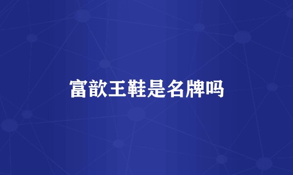 富歆王鞋是名牌吗