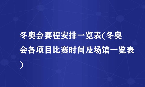 冬奥会赛程安排一览表(冬奥会各项目比赛时间及场馆一览表)