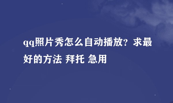 qq照片秀怎么自动播放？求最好的方法 拜托 急用