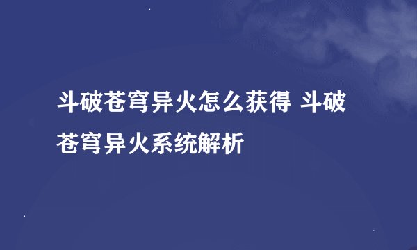 斗破苍穹异火怎么获得 斗破苍穹异火系统解析