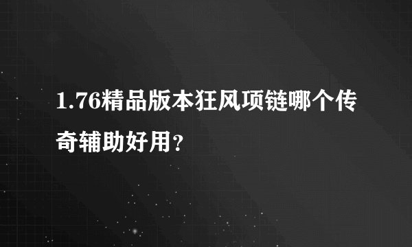 1.76精品版本狂风项链哪个传奇辅助好用？