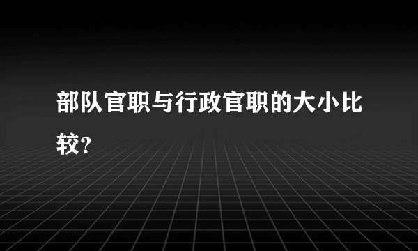 部队官职与行政官职的大小比较？